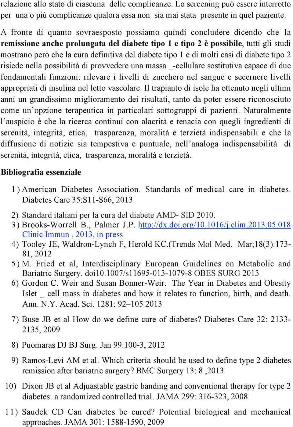 diabete tipo 1 e di molti casi di diabete tipo 2 risiede nella possibilità di provvedere una massa _-cellulare sostitutiva capace di due fondamentali funzioni: rilevare i livelli di zucchero nel