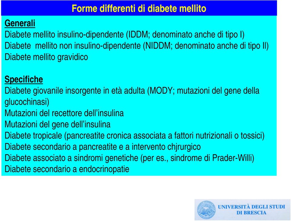 glucochinasi) Mutazioni del recettore dell insulina Mutazioni del gene dell insulina Diabete tropicale (pancreatite cronica associata a fattori nutrizionali o