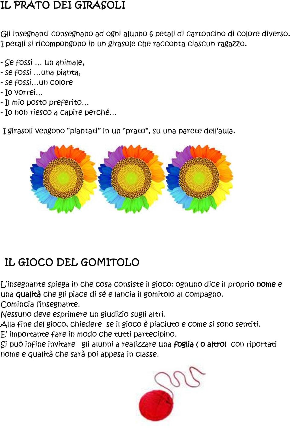 aula. IL GIOCO DEL GOMITOLO L insegnante spiega in che cosa consiste il gioco: ognuno dice il proprio nome e una qualità che gli piace di sé e lancia il gomitolo al compagno. Comincia l insegnante.