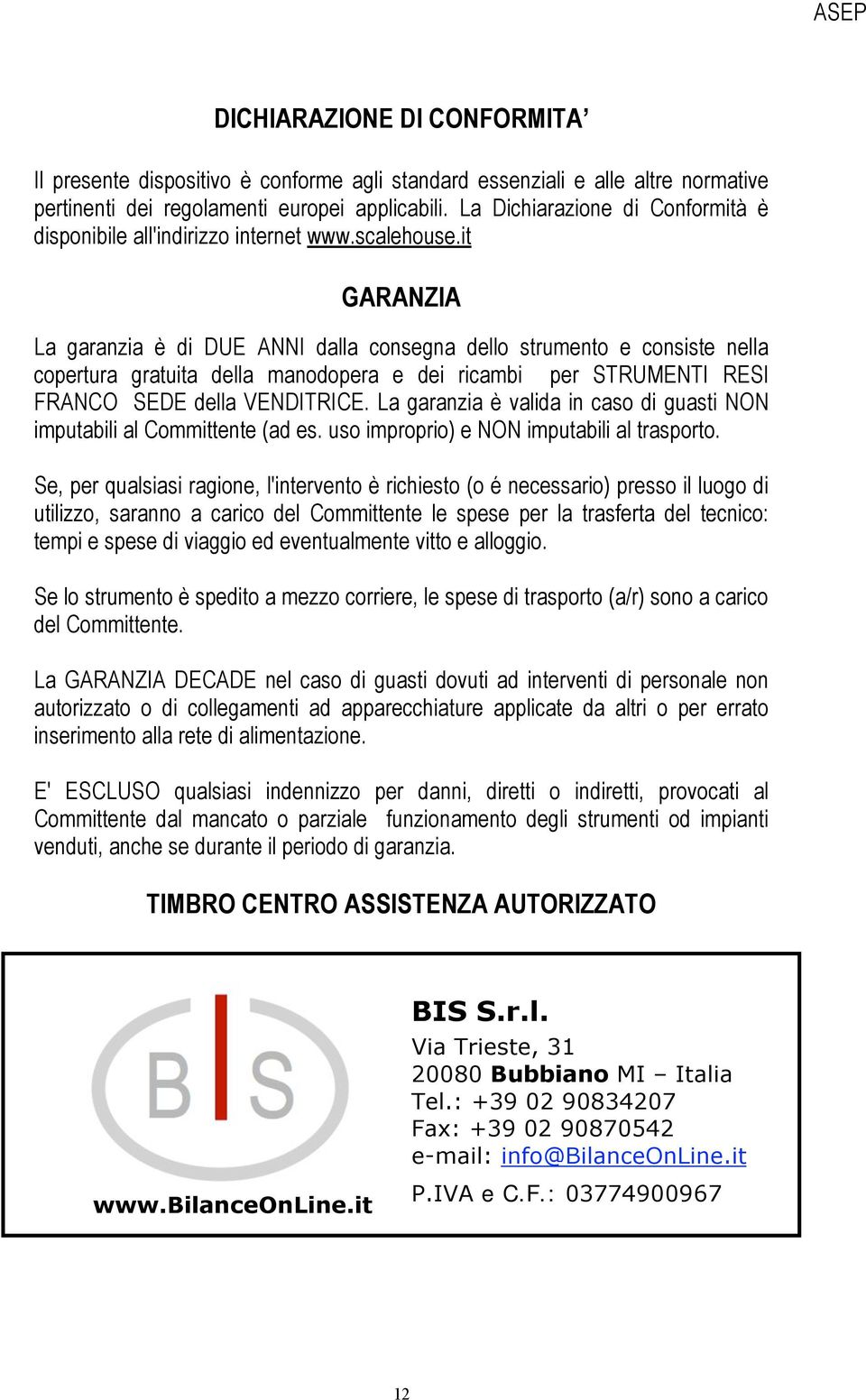 it GARANZIA La garanzia è di DUE ANNI dalla consegna dello strumento e consiste nella copertura gratuita della manodopera e dei ricambi per STRUMENTI RESI FRANCO SEDE della VENDITRICE.