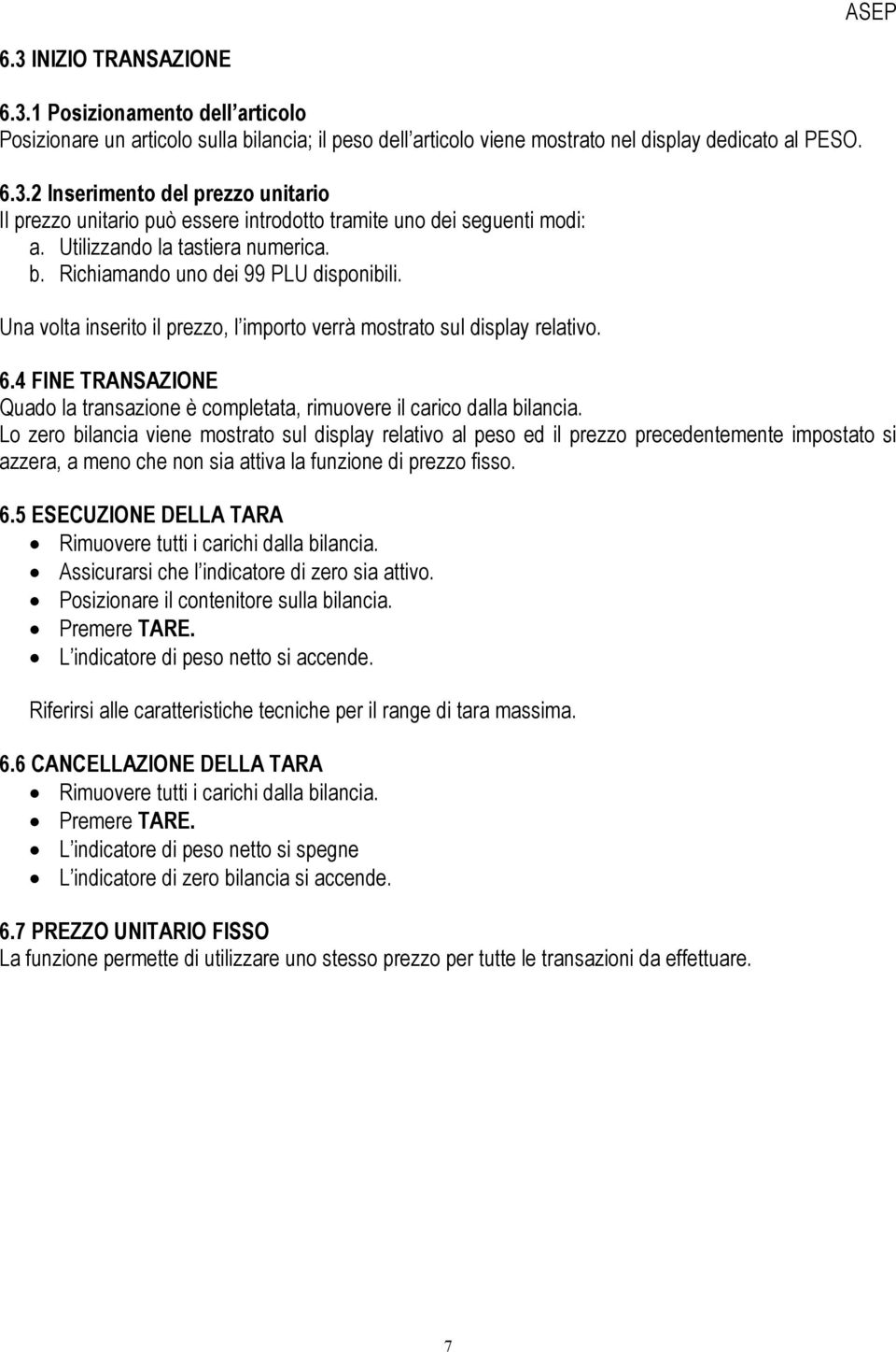 4 FINE TRANSAZIONE Quado la transazione è completata, rimuovere il carico dalla bilancia.