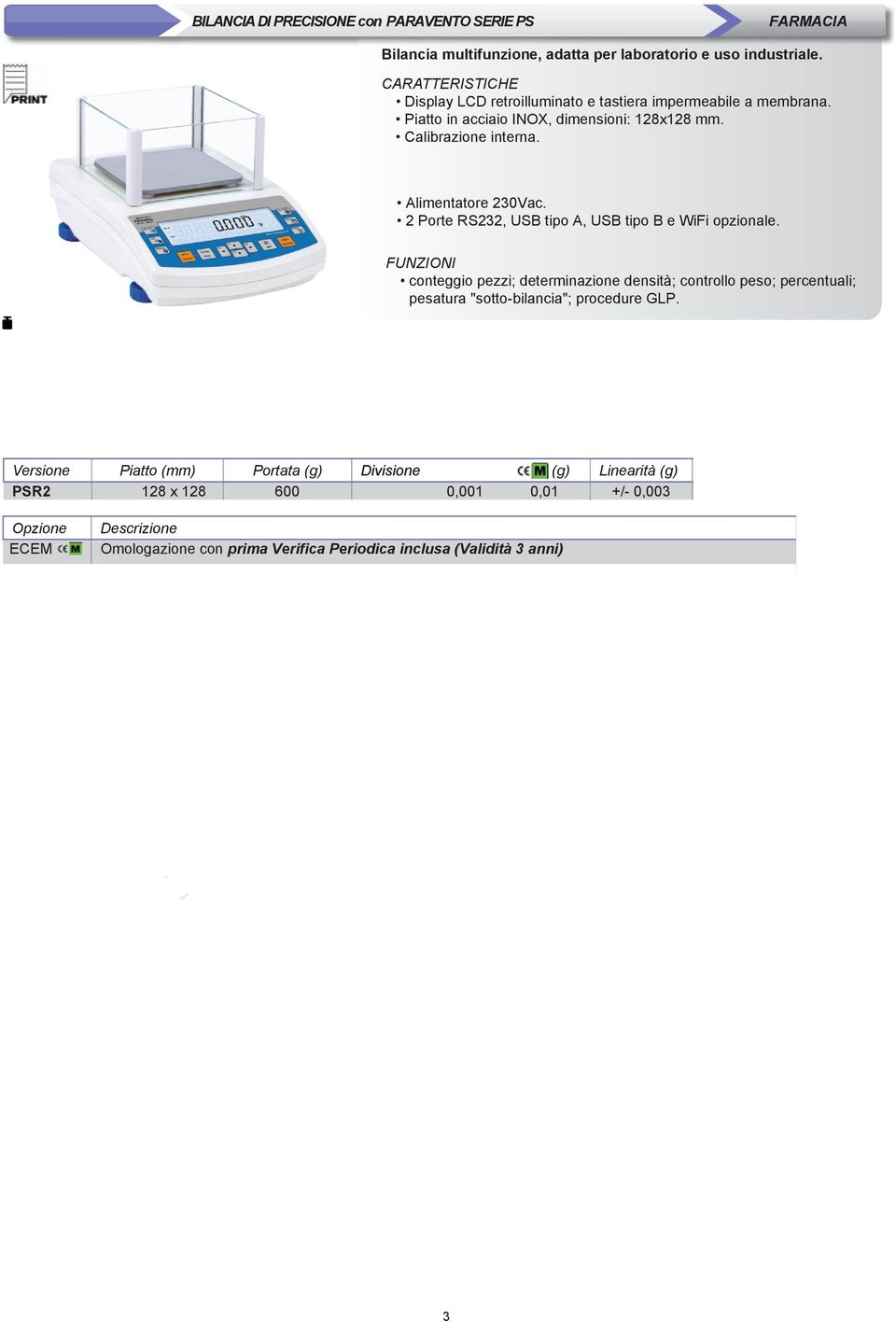 2 Porte RS232, USB tipo A, USB tipo B e WiFi opzionale. calibrazione interna conteggio pezzi; determinazione densità; controllo peso; percentuali; pesatura "sotto-bilancia"; procedure GLP.