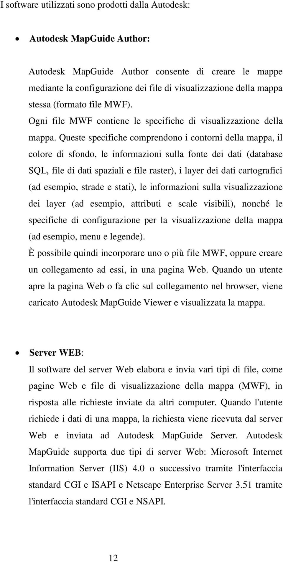 Queste specifiche comprendono i contorni della mappa, il colore di sfondo, le informazioni sulla fonte dei dati (database SQL, file di dati spaziali e file raster), i layer dei dati cartografici (ad