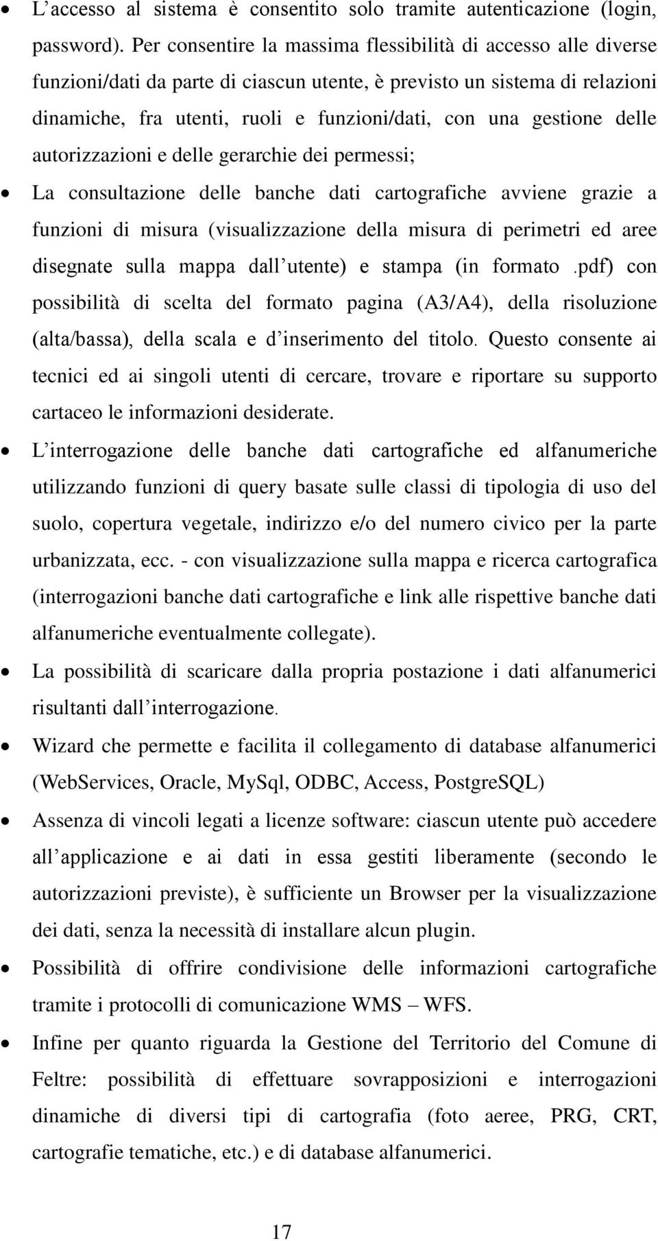 gestione delle autorizzazioni e delle gerarchie dei permessi; La consultazione delle banche dati cartografiche avviene grazie a funzioni di misura (visualizzazione della misura di perimetri ed aree