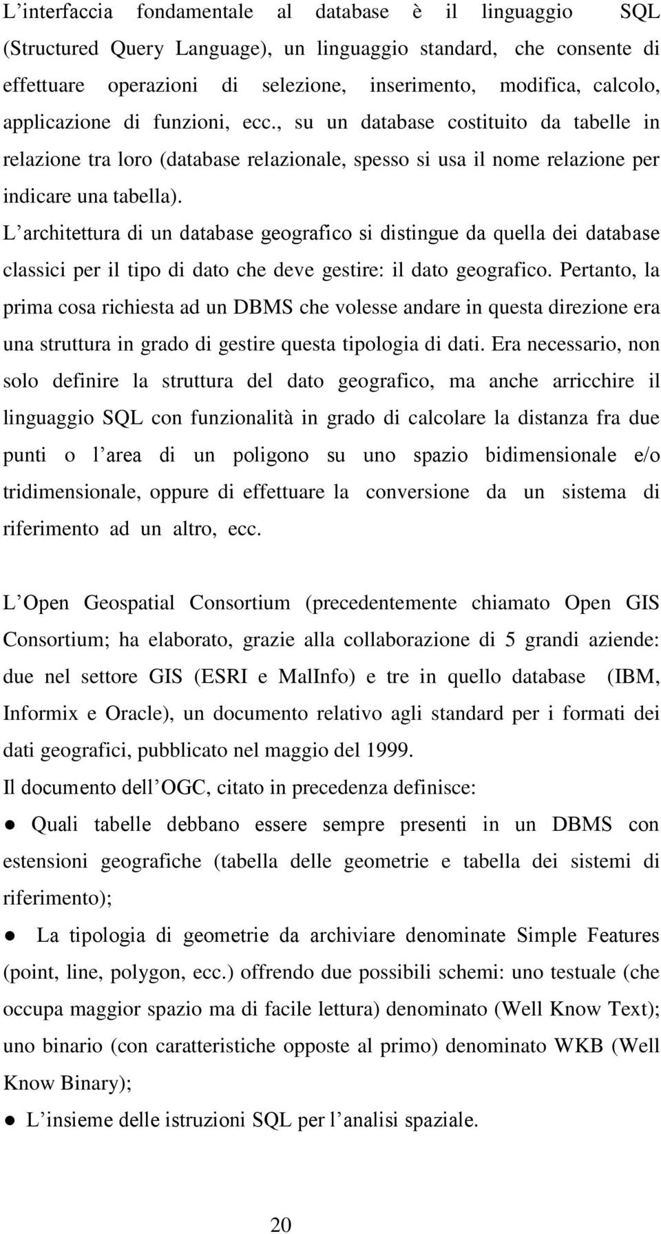 L architettura di un database geografico si distingue da quella dei database classici per il tipo di dato che deve gestire: il dato geografico.