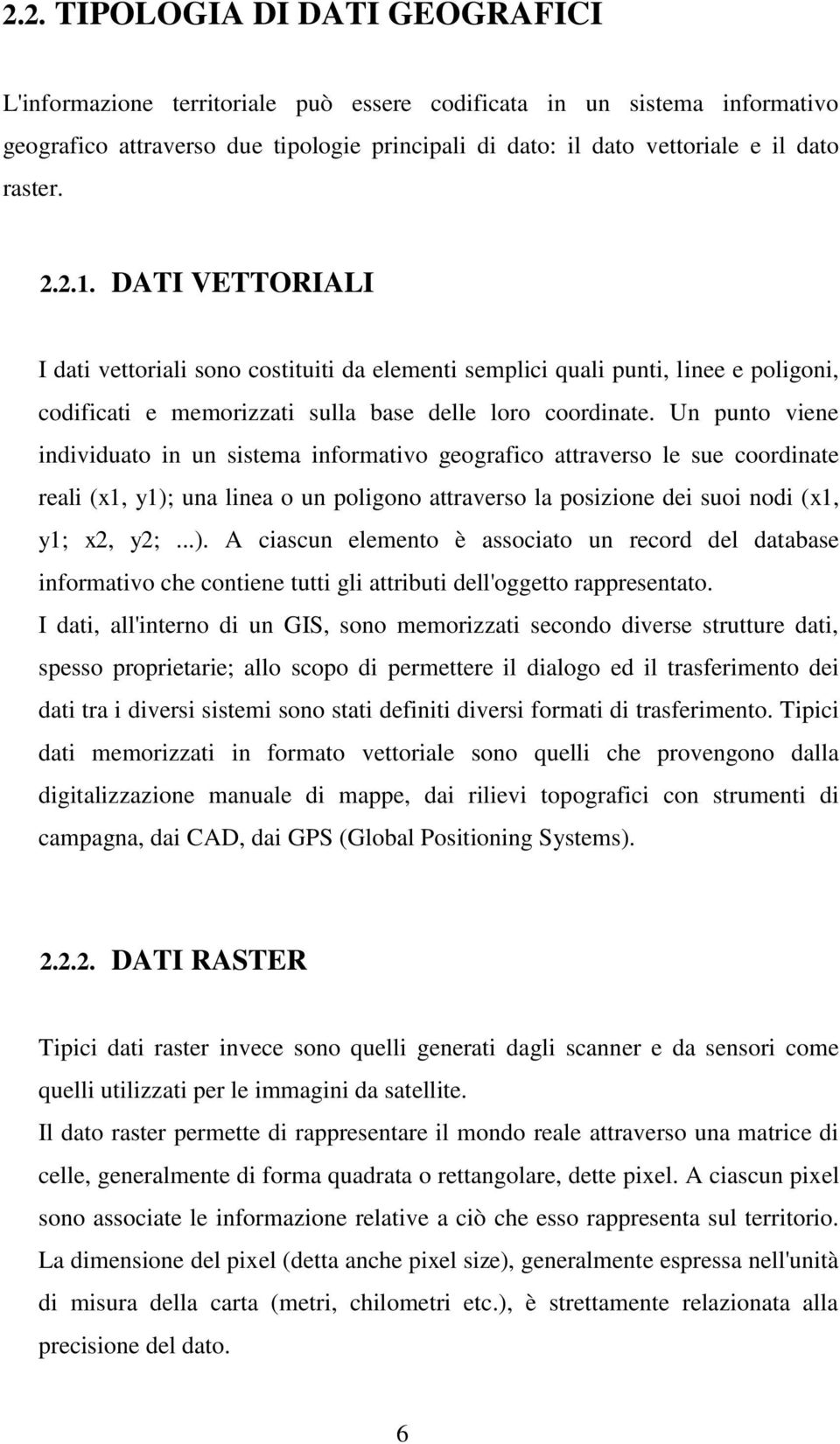 Un punto viene individuato in un sistema informativo geografico attraverso le sue coordinate reali (x1, y1);