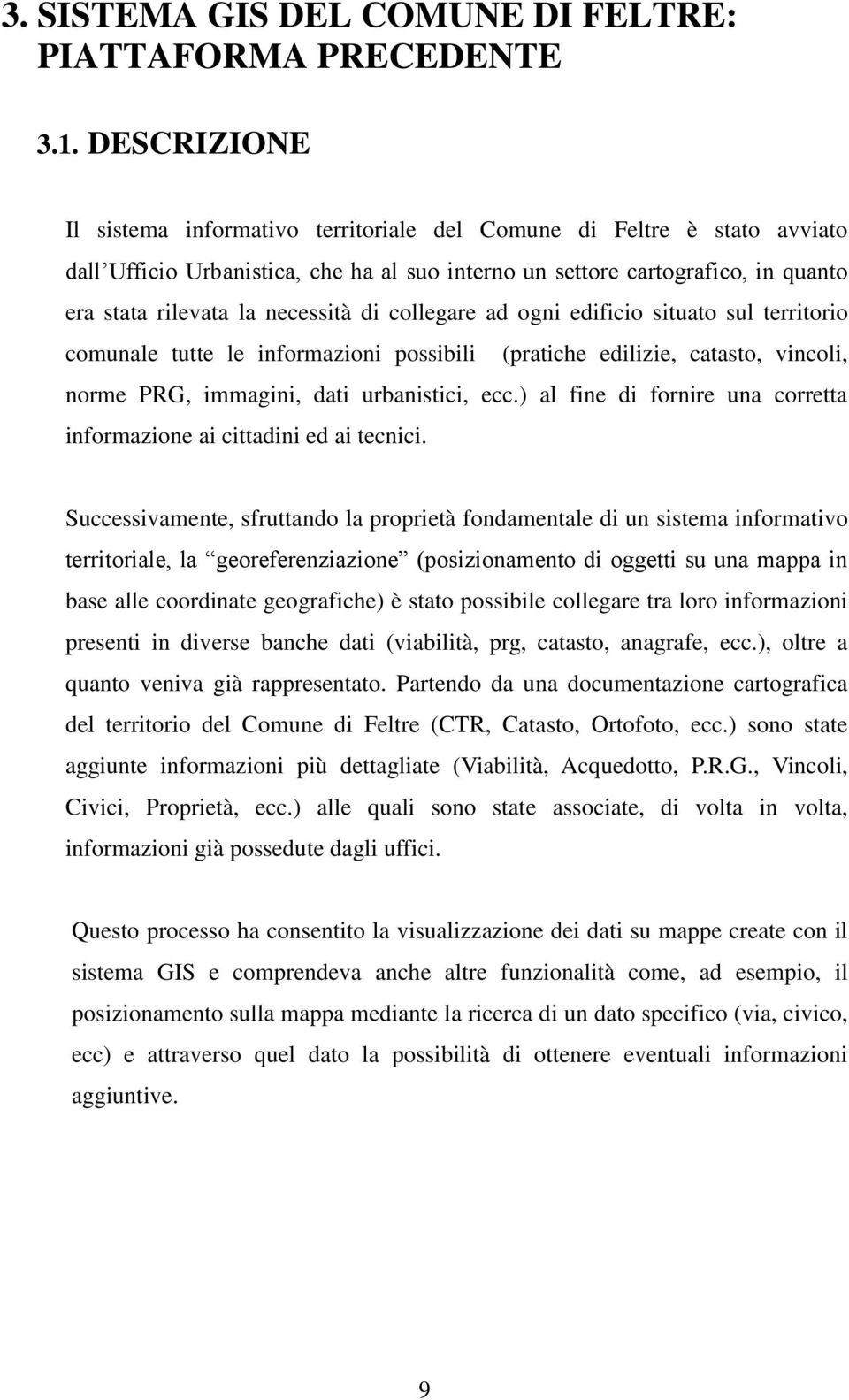 di collegare ad ogni edificio situato sul territorio comunale tutte le informazioni possibili (pratiche edilizie, catasto, vincoli, norme PRG, immagini, dati urbanistici, ecc.