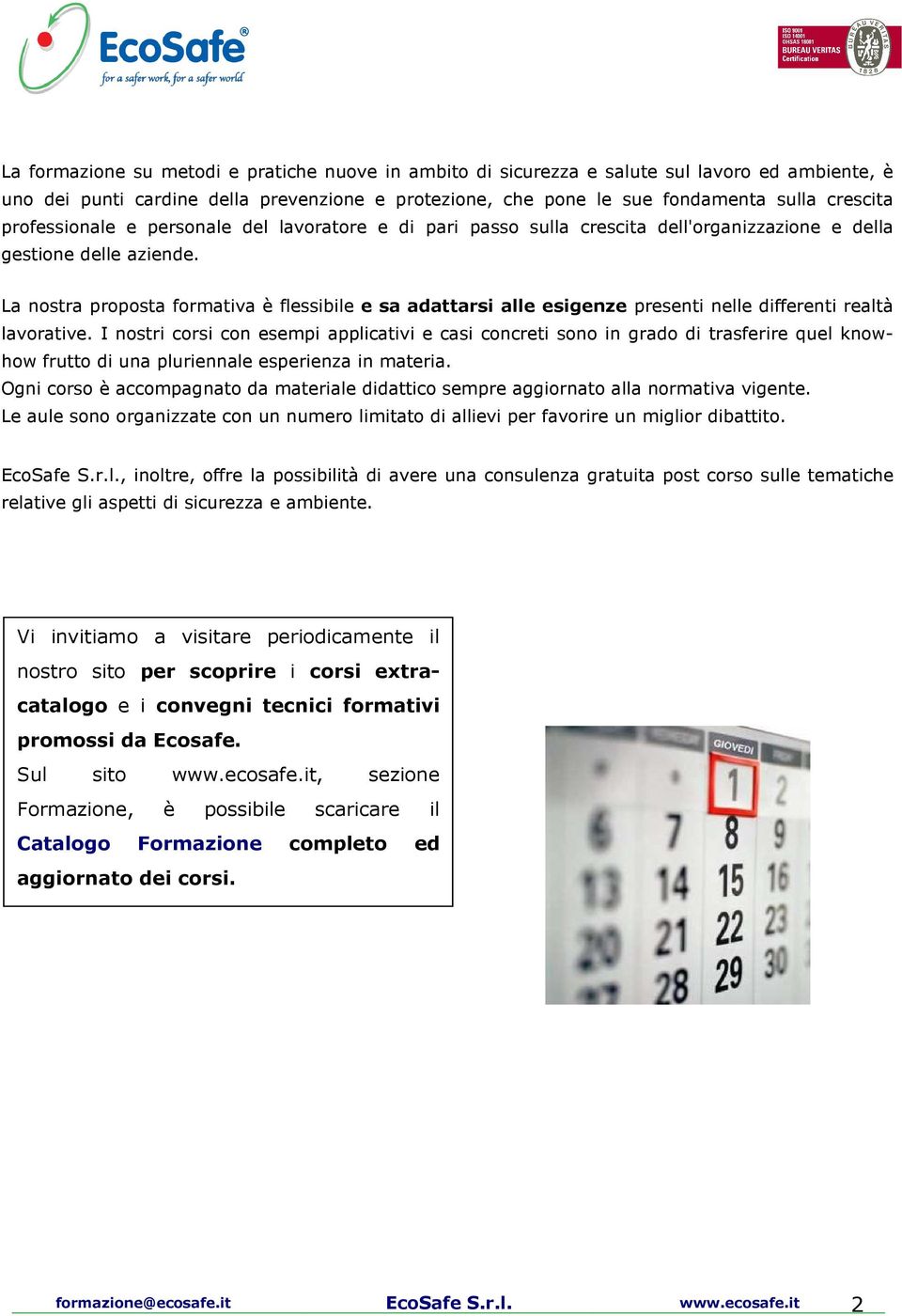 La nostra proposta formativa è flessibile e sa adattarsi alle esigenze presenti nelle differenti realtà lavorative.