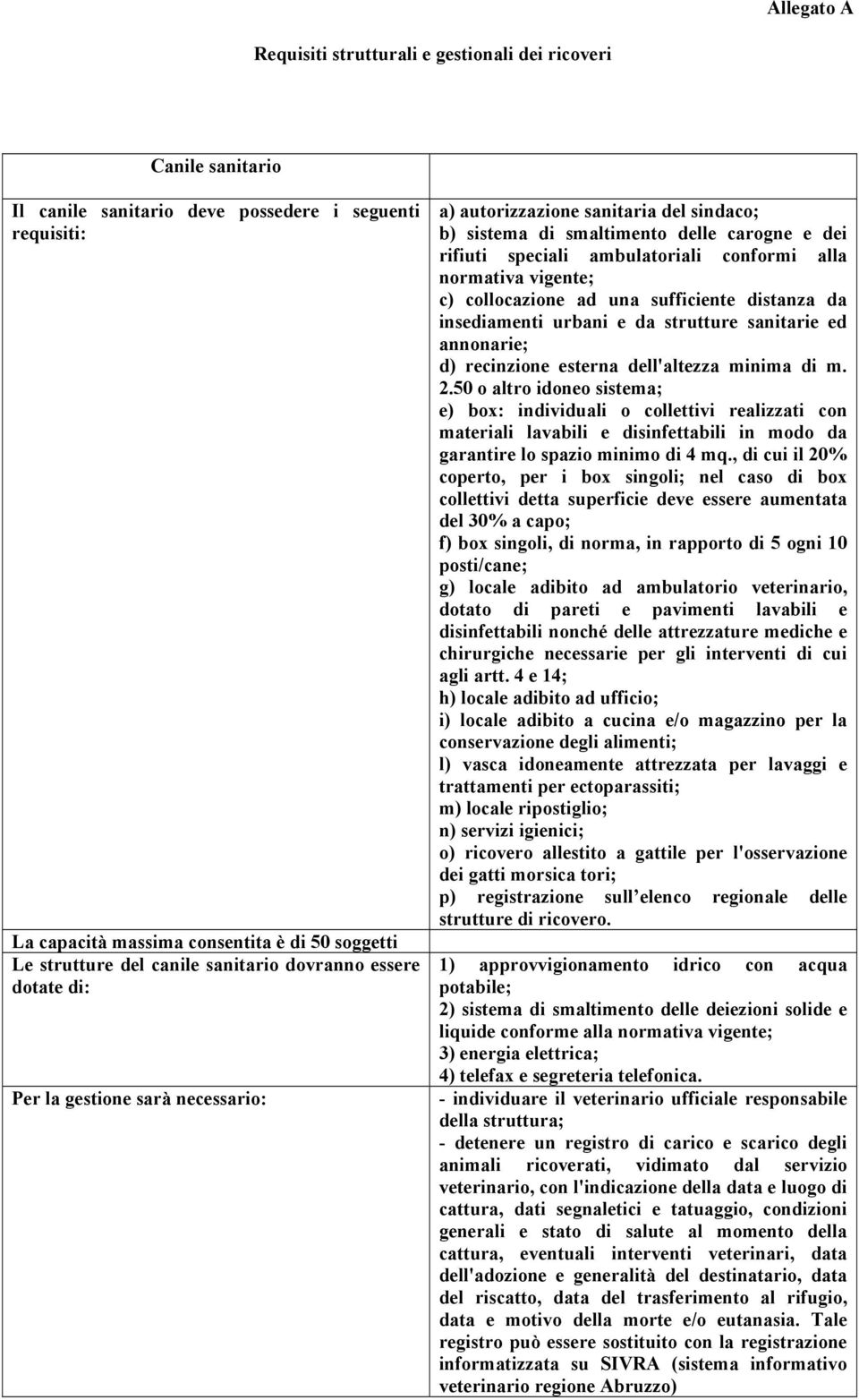 conformi alla normativa vigente; c) collocazione ad una sufficiente distanza da insediamenti urbani e da strutture sanitarie ed annonarie; d) recinzione esterna dell'altezza minima di m. 2.