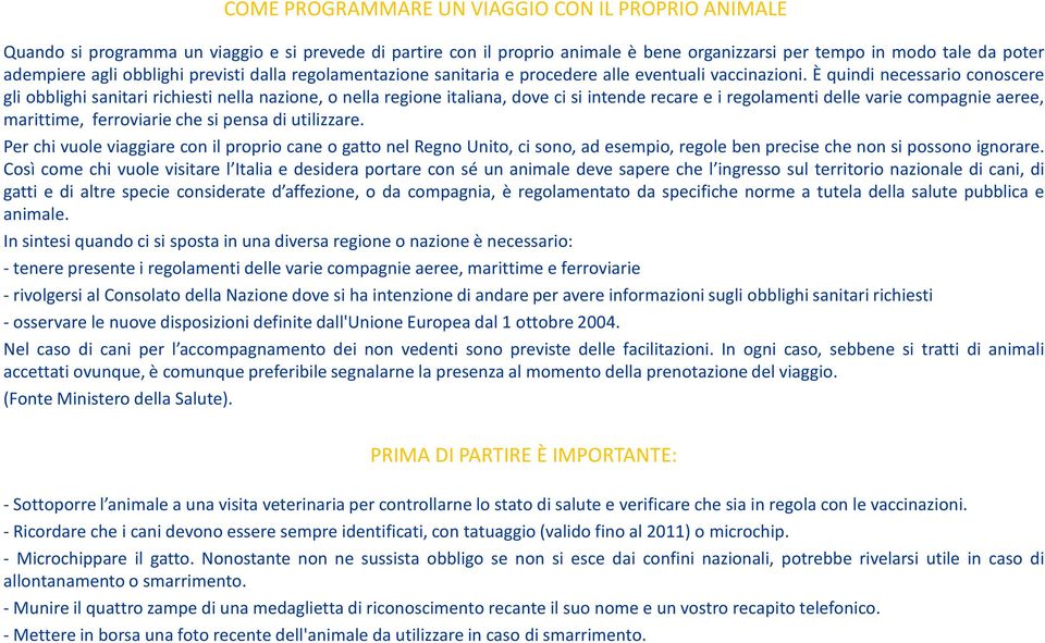 È quindi necessario conoscere gli obblighi sanitari richiesti nella nazione, o nella regione italiana, dove ci si intende recare e i regolamenti delle varie compagnie aeree, marittime, ferroviarie