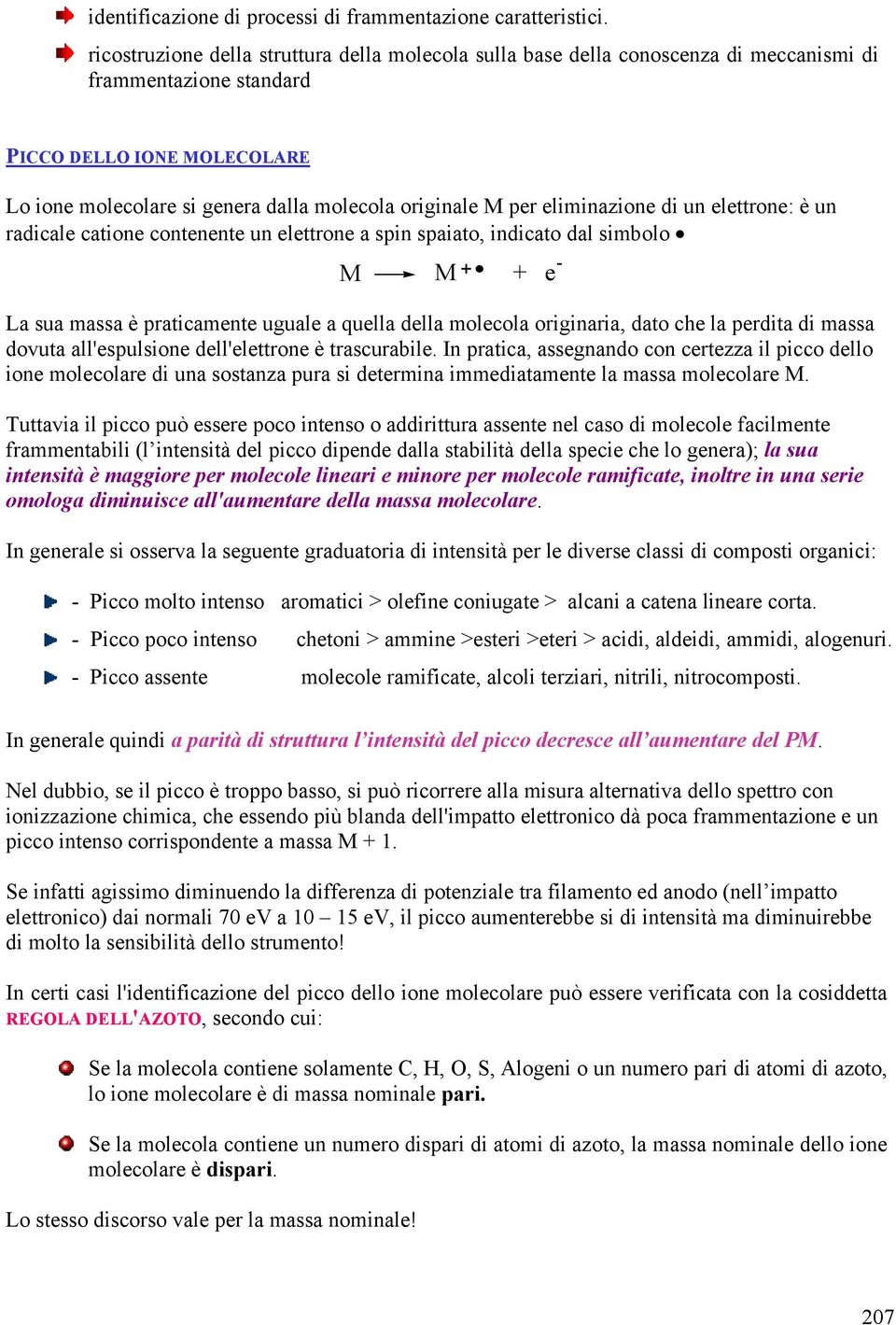 per eliminazione di un elettrone: è un radicale catione contenente un elettrone a spin spaiato, indicato dal simbolo M M + La sua massa è praticamente uguale a quella della molecola originaria, dato