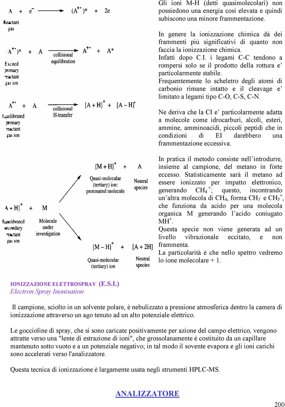 Frequentemente lo scheletro degli atomi di carbonio rimane intatto e il cleavage e limitato a legami tipo C-O, C-S, C-N.