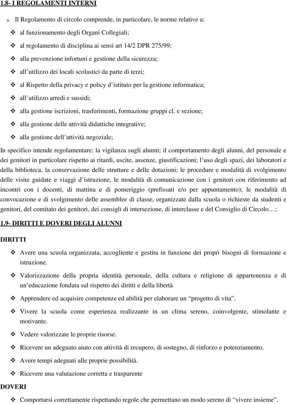 infortuni e gestione della sicurezza; all utilizzo dei locali scolastici da parte di terzi; al Rispetto della privacy e policy d istituto per la gestione informatica; all utilizzo arredi e sussidi;