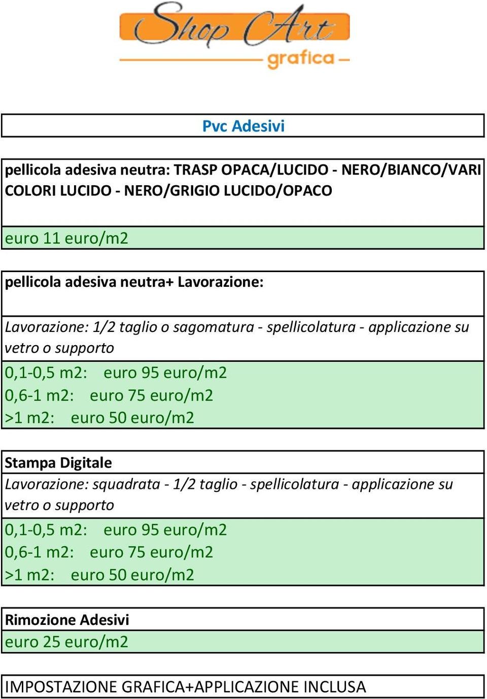 0,6-1 m2: euro 75 euro/m2 >1 m2: euro 50 euro/m2 Stampa Digitale Lavorazione: squadrata - 1/2 taglio - spellicolatura - applicazione su vetro o