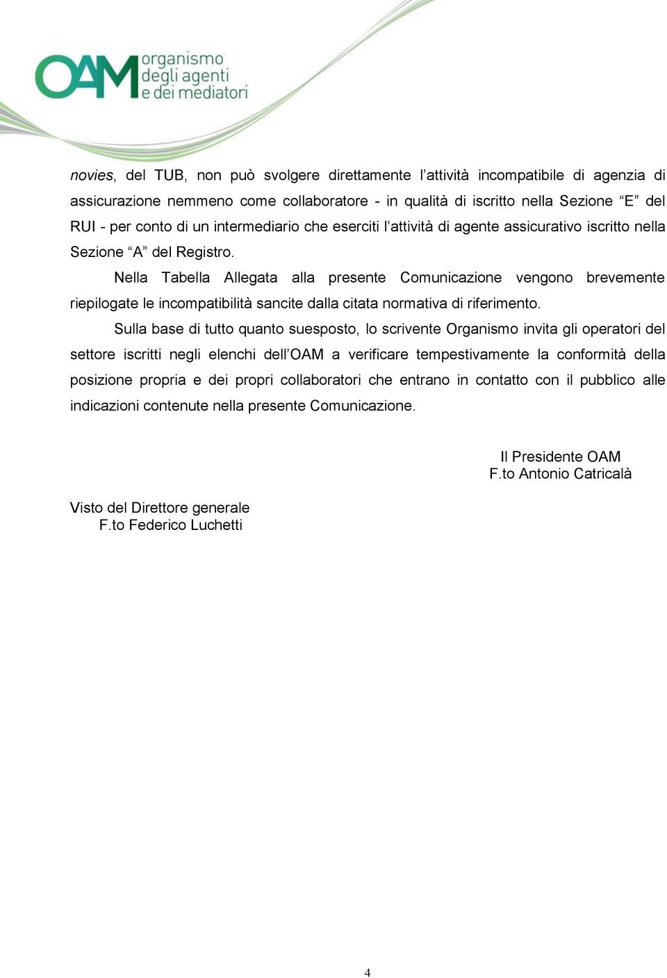 Nella Tabella Allegata alla presente Comunicazione vengono brevemente riepilogate le incompatibilità sancite dalla citata normativa di riferimento.