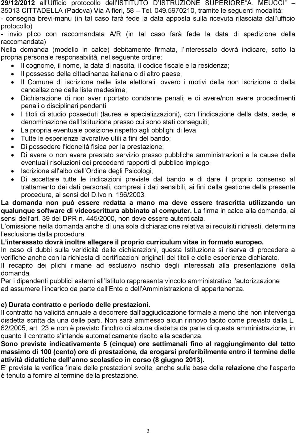 farà fede la data di spedizione della raccomandata) Nella domanda (modello in calce) debitamente firmata, l interessato dovrà indicare, sotto la propria personale responsabilità, nel seguente ordine: