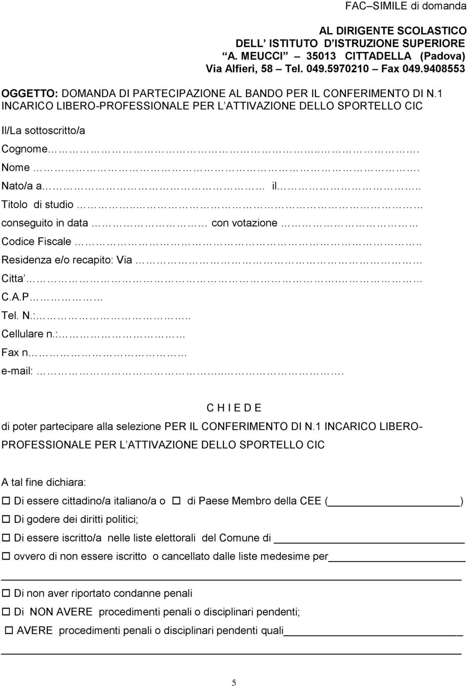 . Titolo di studio.. conseguito in data con votazione Codice Fiscale.. Residenza e/o recapito: Via Citta. C.A.P Tel. N.:.. Cellulare n.: Fax n e-mail:.