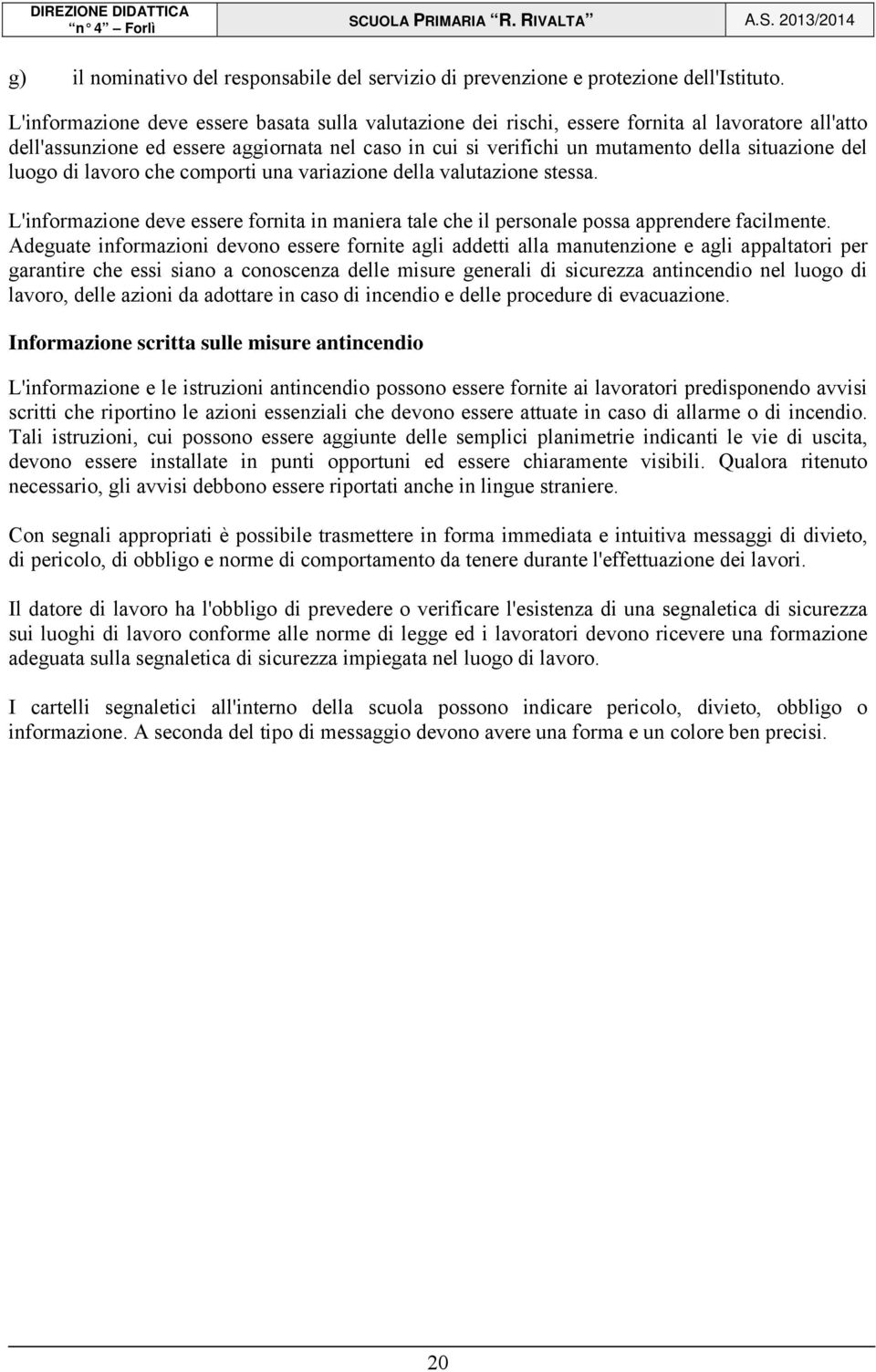 del luogo di lavoro che comporti una variazione della valutazione stessa. L'informazione deve essere fornita in maniera tale che il personale possa apprendere facilmente.