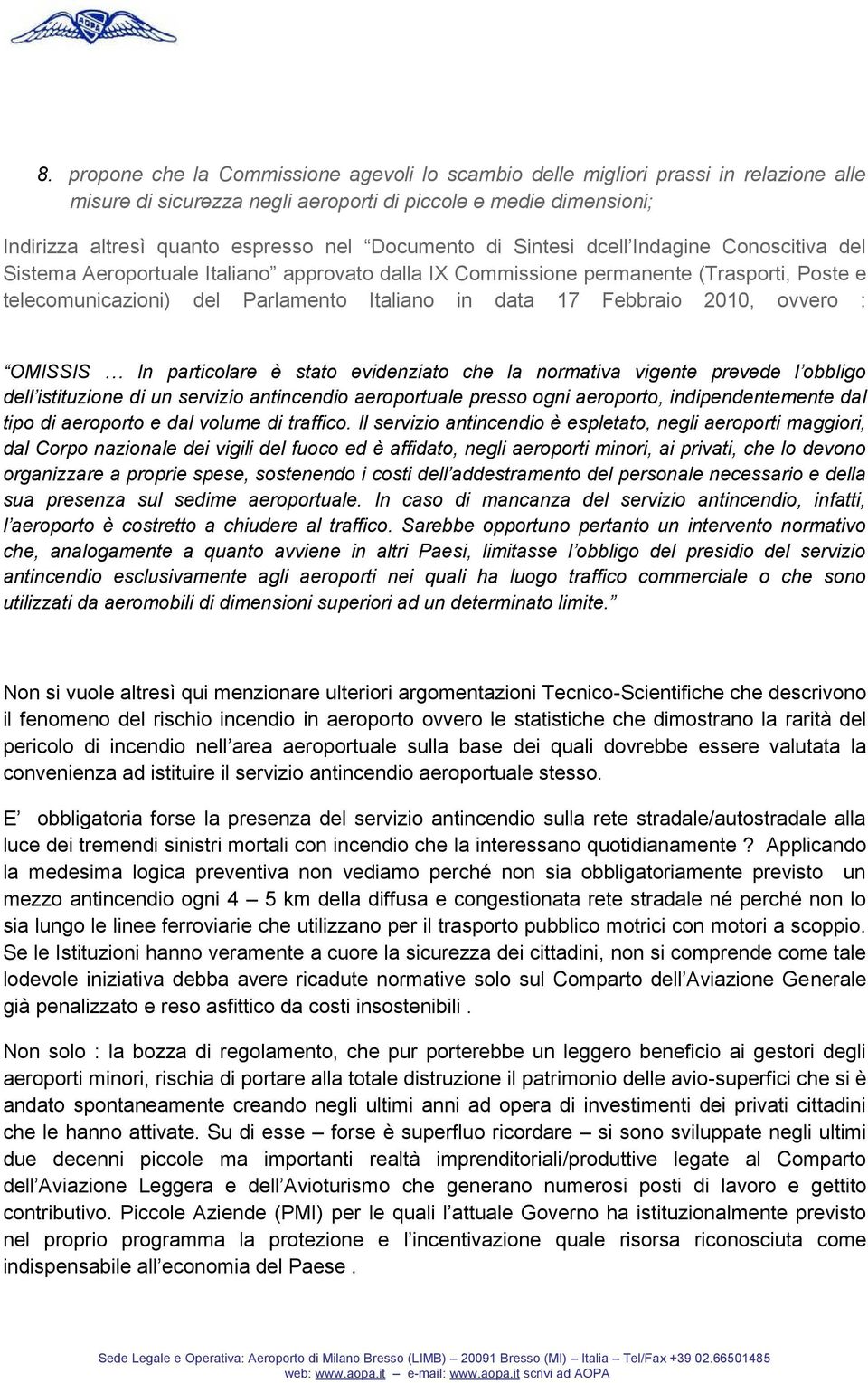 Febbraio 2010, ovvero : OMISSIS In particolare è stato evidenziato che la normativa vigente prevede l obbligo dell istituzione di un servizio antincendio aeroportuale presso ogni aeroporto,