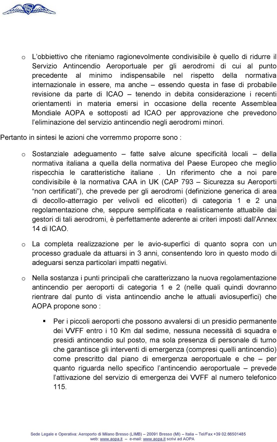 occasione della recente Assemblea Mondiale AOPA e sottoposti ad ICAO per approvazione che prevedono l eliminazione del servizio antincendio negli aerodromi minori.