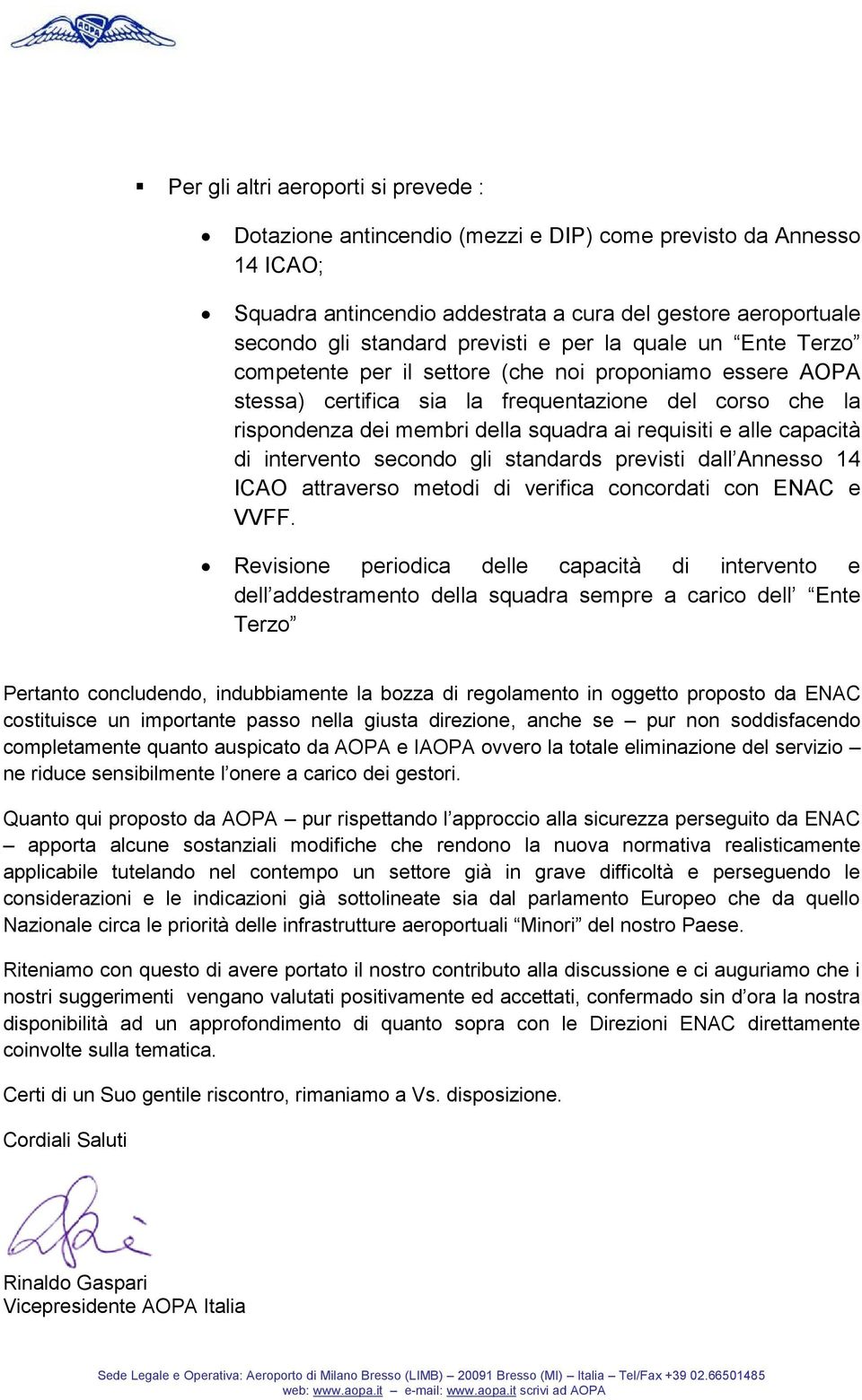 alle capacità di intervento secondo gli standards previsti dall Annesso 14 ICAO attraverso metodi di verifica concordati con ENAC e VVFF.