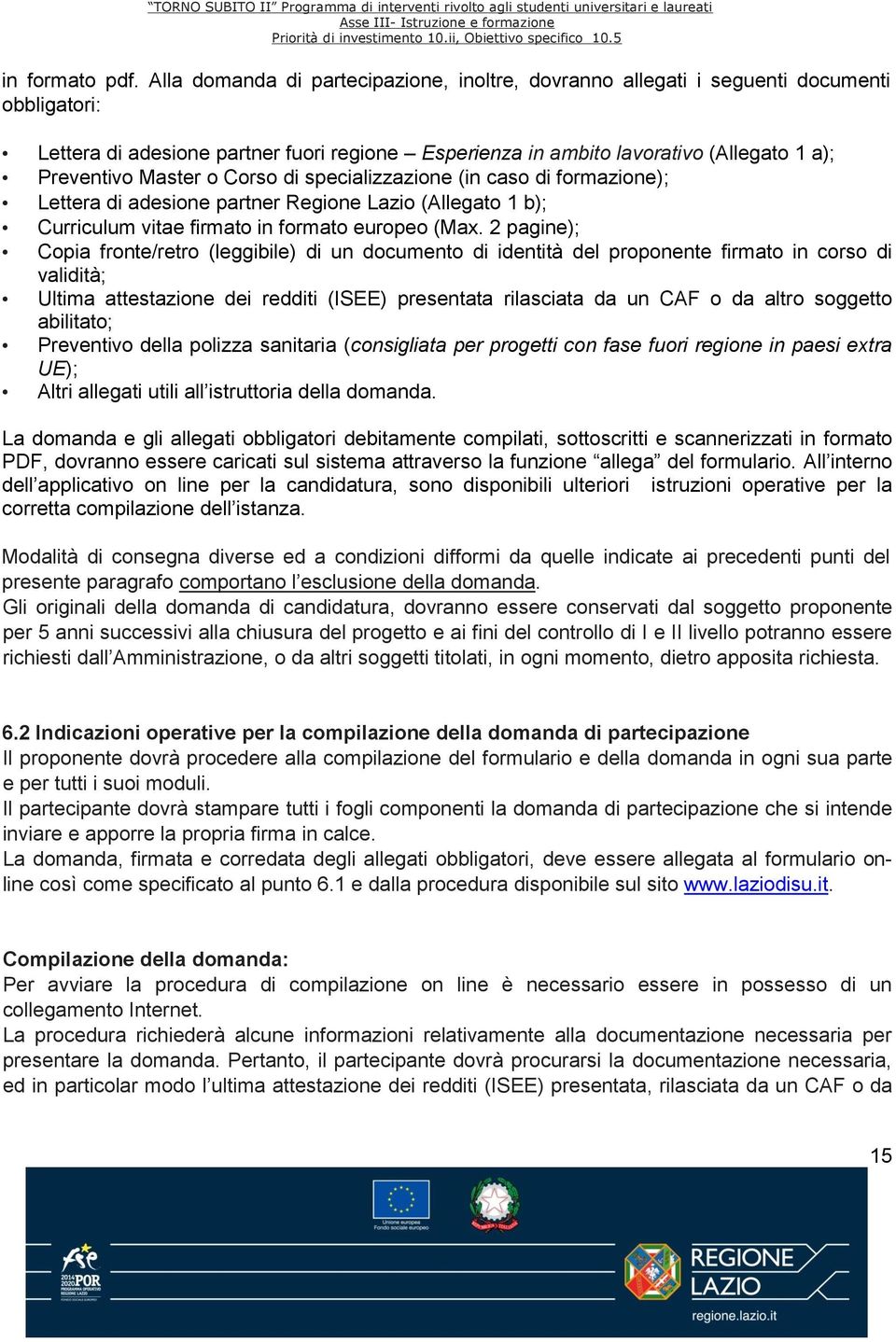 Master o Corso di specializzazione (in caso di formazione); Lettera di adesione partner Regione Lazio (Allegato 1 b); Curriculum vitae firmato in formato europeo (Max.