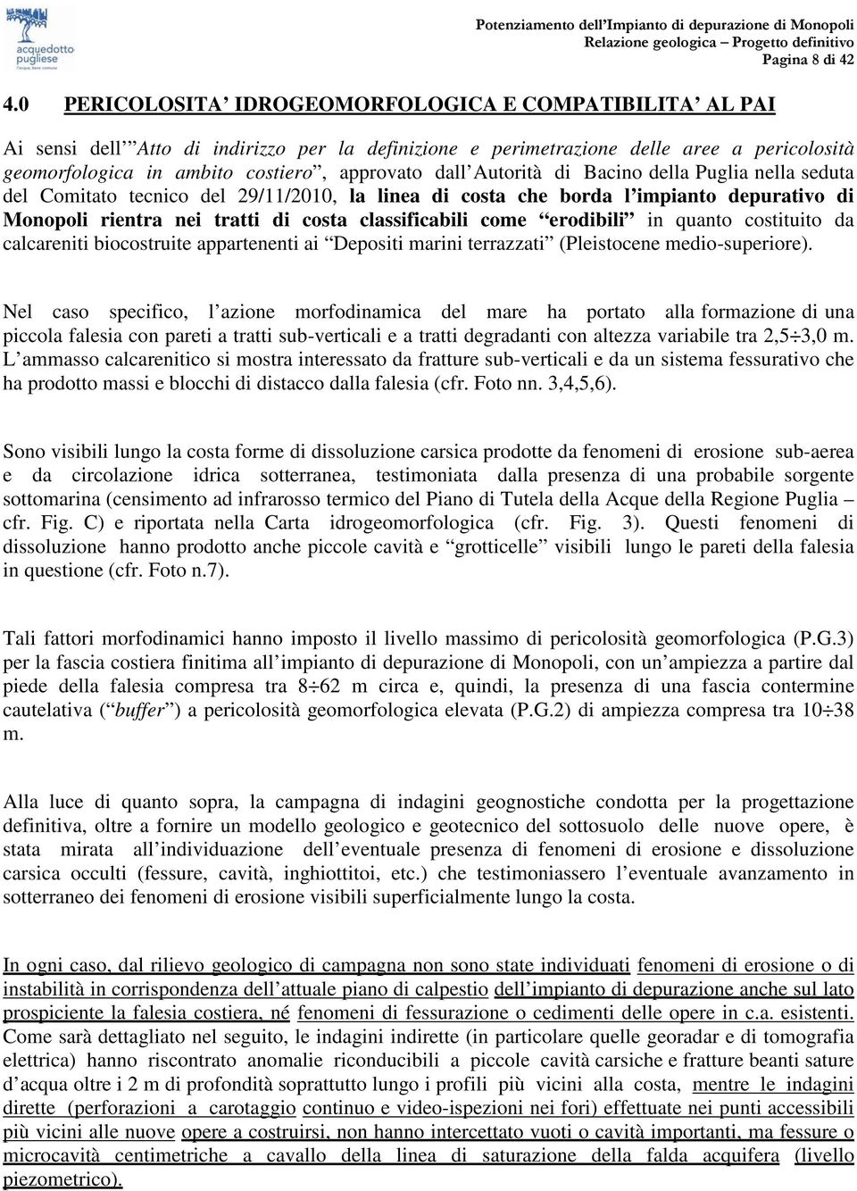 dall Autorità di Bacino della Puglia nella seduta del Comitato tecnico del 29/11/2010, la linea di costa che borda l impianto depurativo di Monopoli rientra nei tratti di costa classificabili come