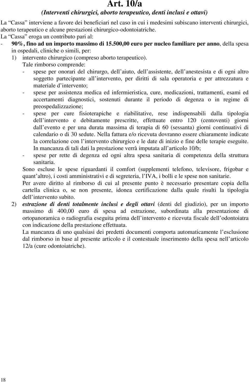 500,00 euro per nucleo familiare per anno, della spesa in ospedali, cliniche o simili, per: 1) intervento chirurgico (compreso aborto terapeutico).