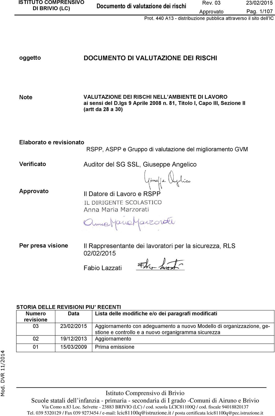 Datore di Lavoro e RSPP Per presa visione Il Rappresentante dei lavoratori per la sicurezza, RLS 02/02/2015 Fabio Lazzati STORIA DELLE REVISIONI PIU RECENTI Numero Data Lista delle modifiche e/o dei