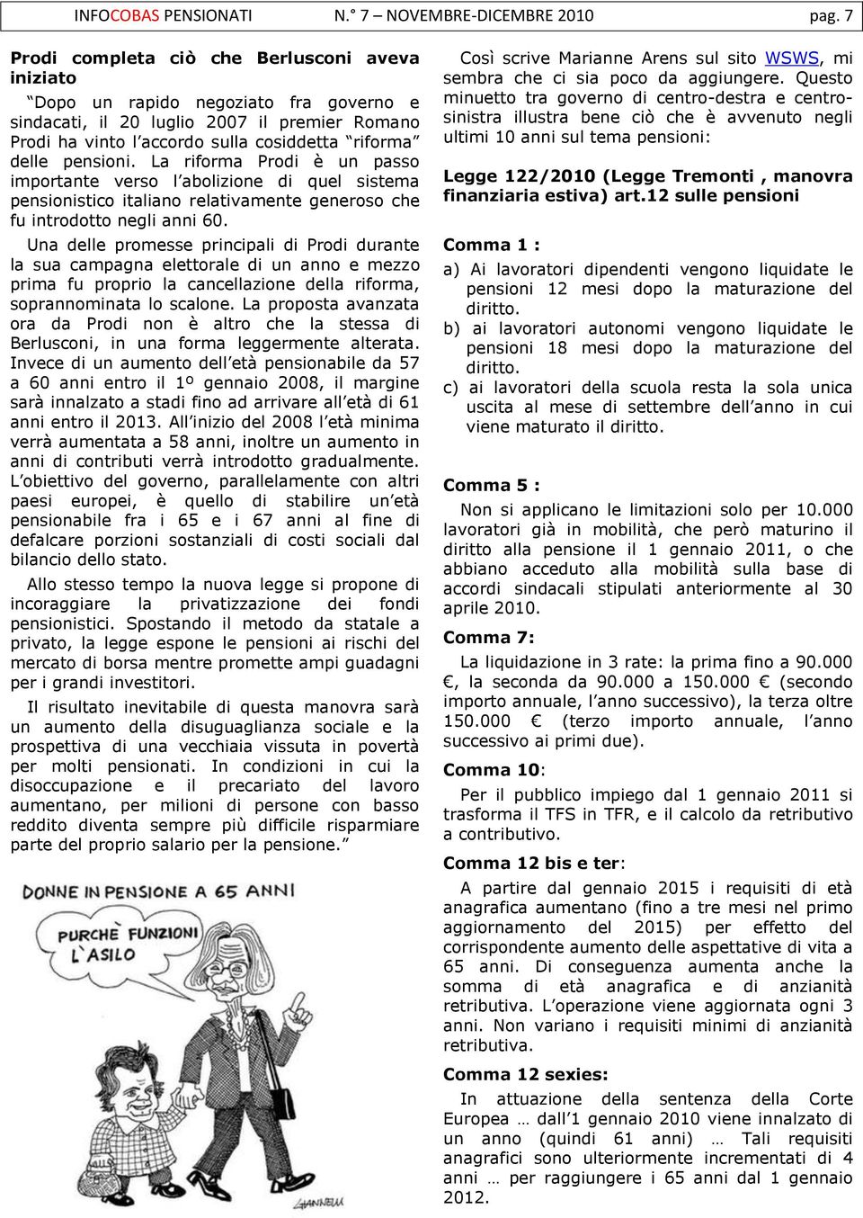 pensioni. La riforma Prodi è un passo importante verso l abolizione di quel sistema pensionistico italiano relativamente generoso che fu introdotto negli anni 60.