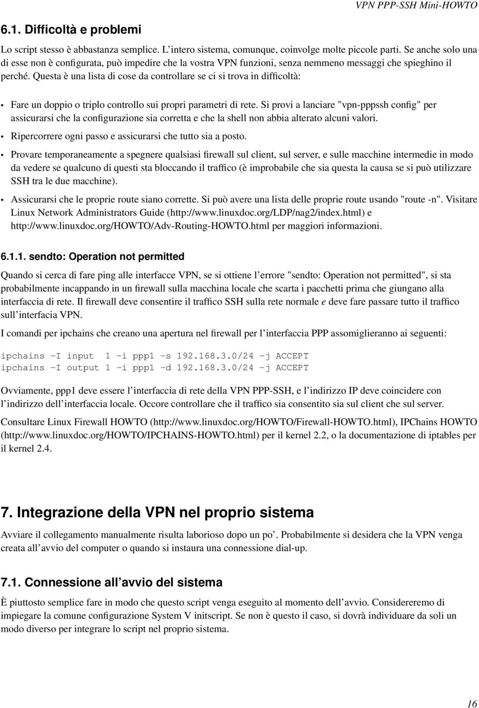 Questa è una lista di cose da controllare se ci si trova in difficoltà: Fare un doppio o triplo controllo sui propri parametri di rete.