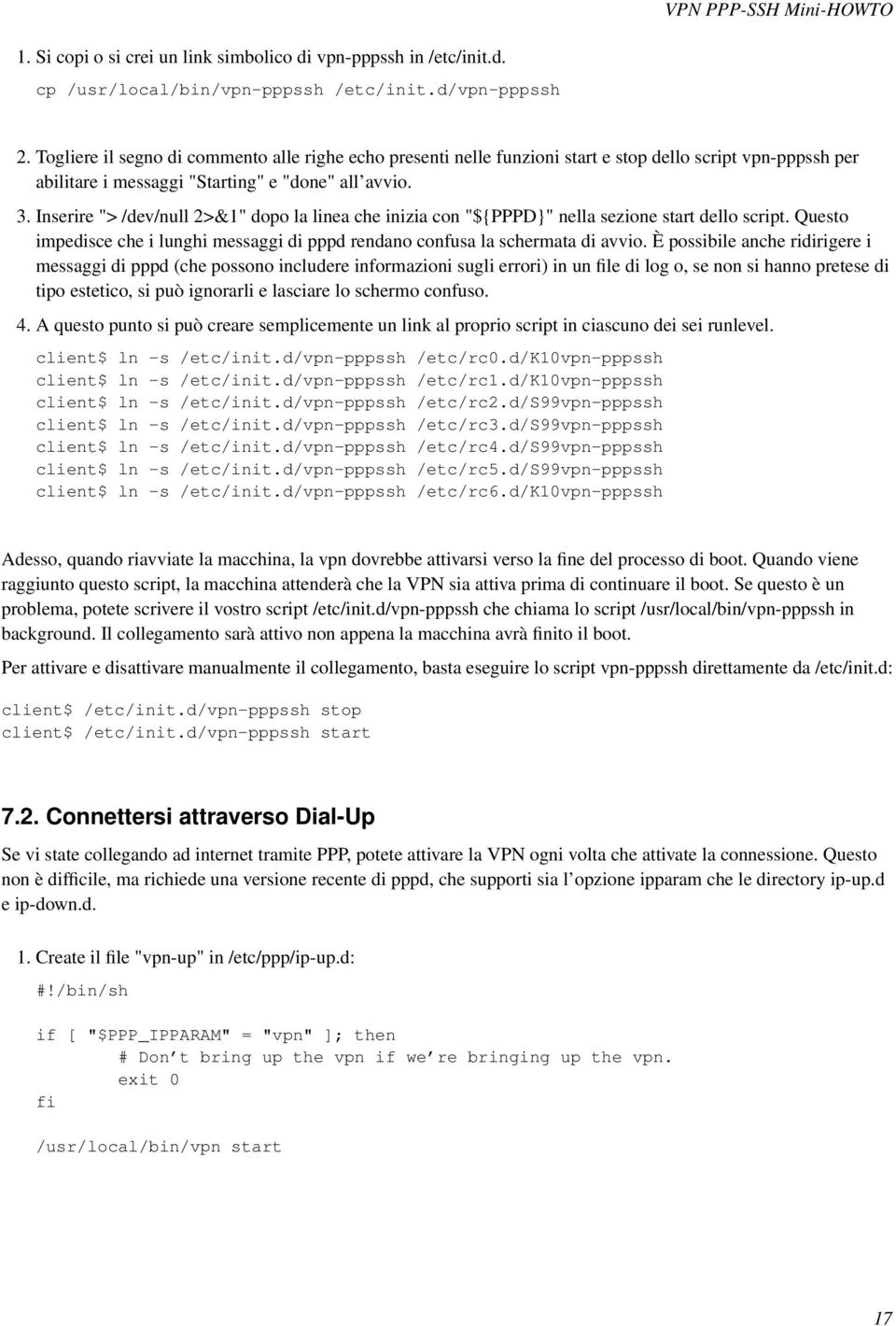 Inserire "> /dev/null 2>&1" dopo la linea che inizia con "${PPPD}" nella sezione start dello script. Questo impedisce che i lunghi messaggi di pppd rendano confusa la schermata di avvio.