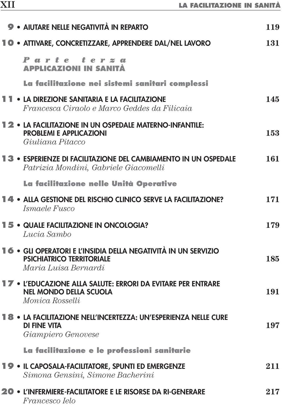 153 Giuliana Pitacco 13 Esperienze di facilitazione del cambiamento in un ospedale 161 Patrizia Mondini, Gabriele Giacomelli La facilitazione nelle Unità Operative 14 Alla Gestione del Rischio