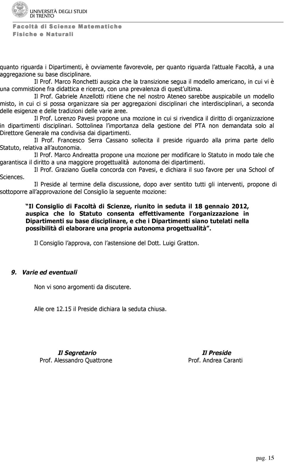 Gabriele Anzellotti ritiene che nel nostro Ateneo sarebbe auspicabile un modello misto, in cui ci si possa organizzare sia per aggregazioni disciplinari che interdisciplinari, a seconda delle