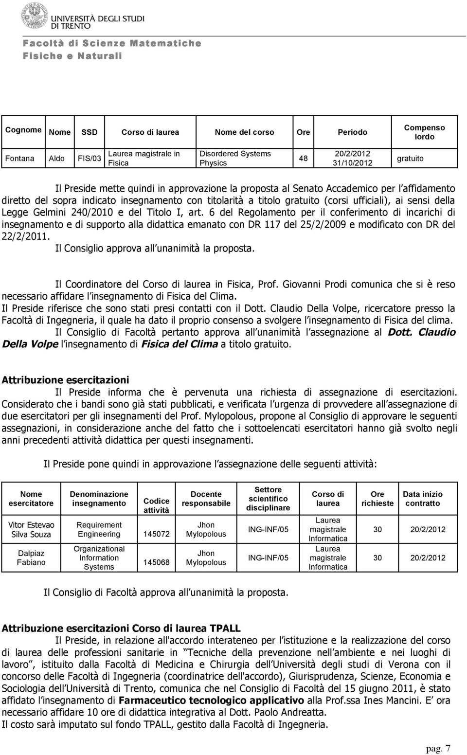 240/2010 e del Titolo I, art. 6 del Regolamento per il conferimento di incarichi di insegnamento e di supporto alla didattica emanato con DR 117 del 25/2/2009 e modificato con DR del 22/2/2011.