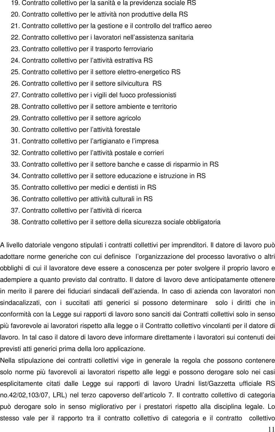 Contratto collettivo per l attività estrattiva RS 25. Contratto collettivo per il settore elettro-energetico RS 26. Contratto collettivo per il settore silvicultura RS 27.