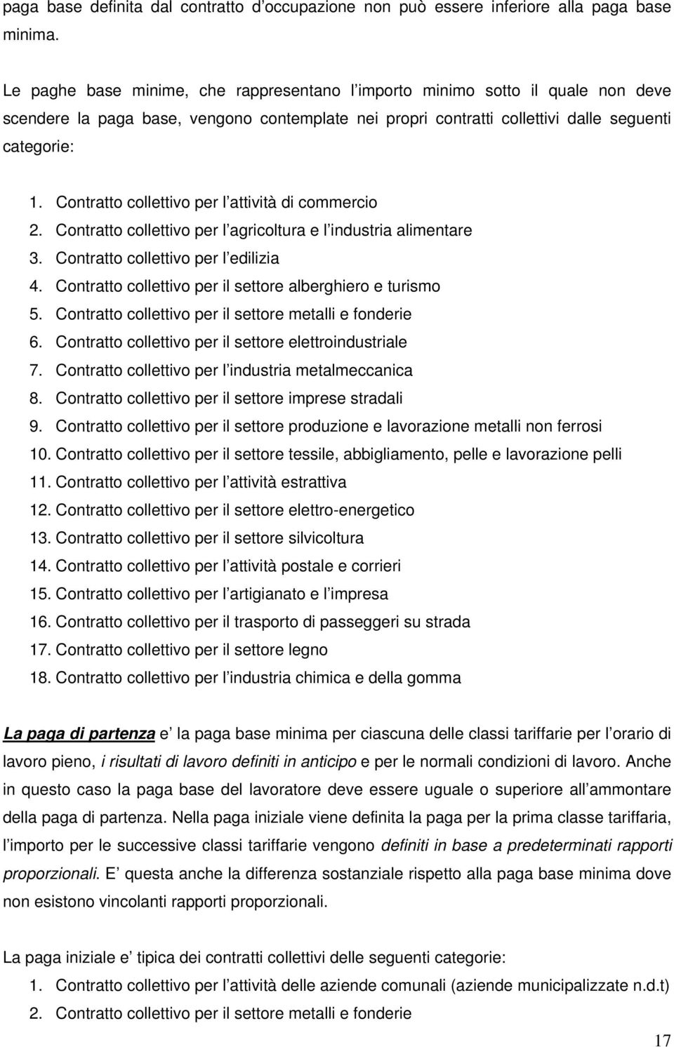 Contratto collettivo per l attività di commercio 2. Contratto collettivo per l agricoltura e l industria alimentare 3. Contratto collettivo per l edilizia 4.