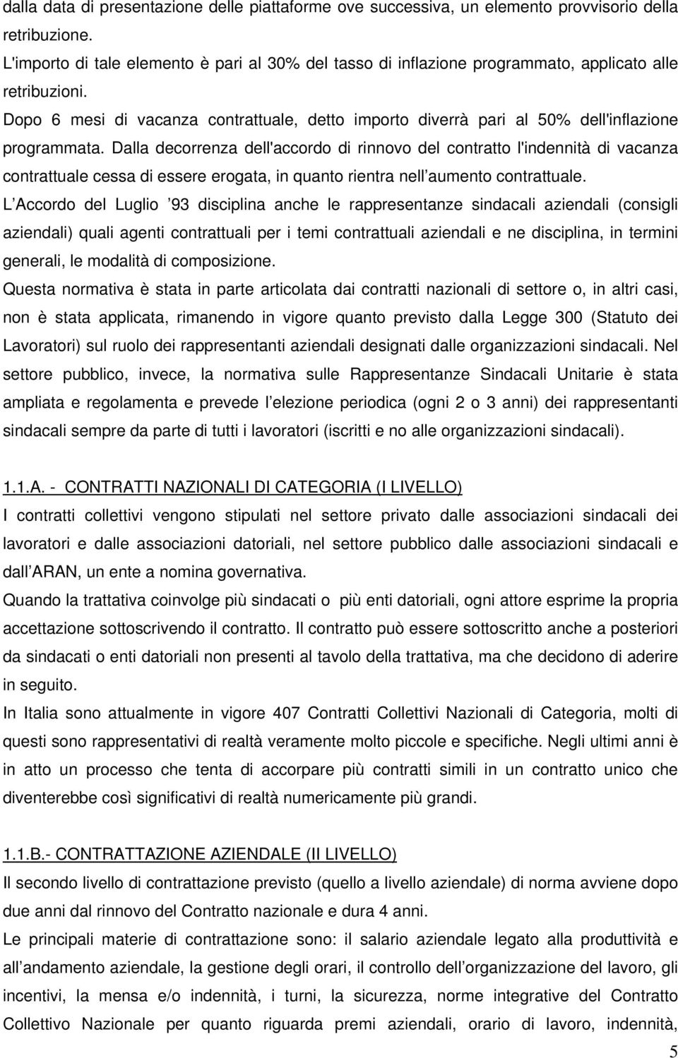 Dopo 6 mesi di vacanza contrattuale, detto importo diverrà pari al 50% dell'inflazione programmata.