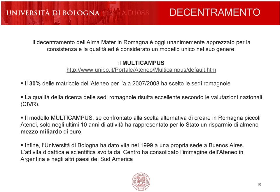 a 2007/2008 ha scelto le sedi romagnole La qualità della ricerca delle sedi romagnole risulta eccellente secondo le valutazioni nazionali (CIVR).