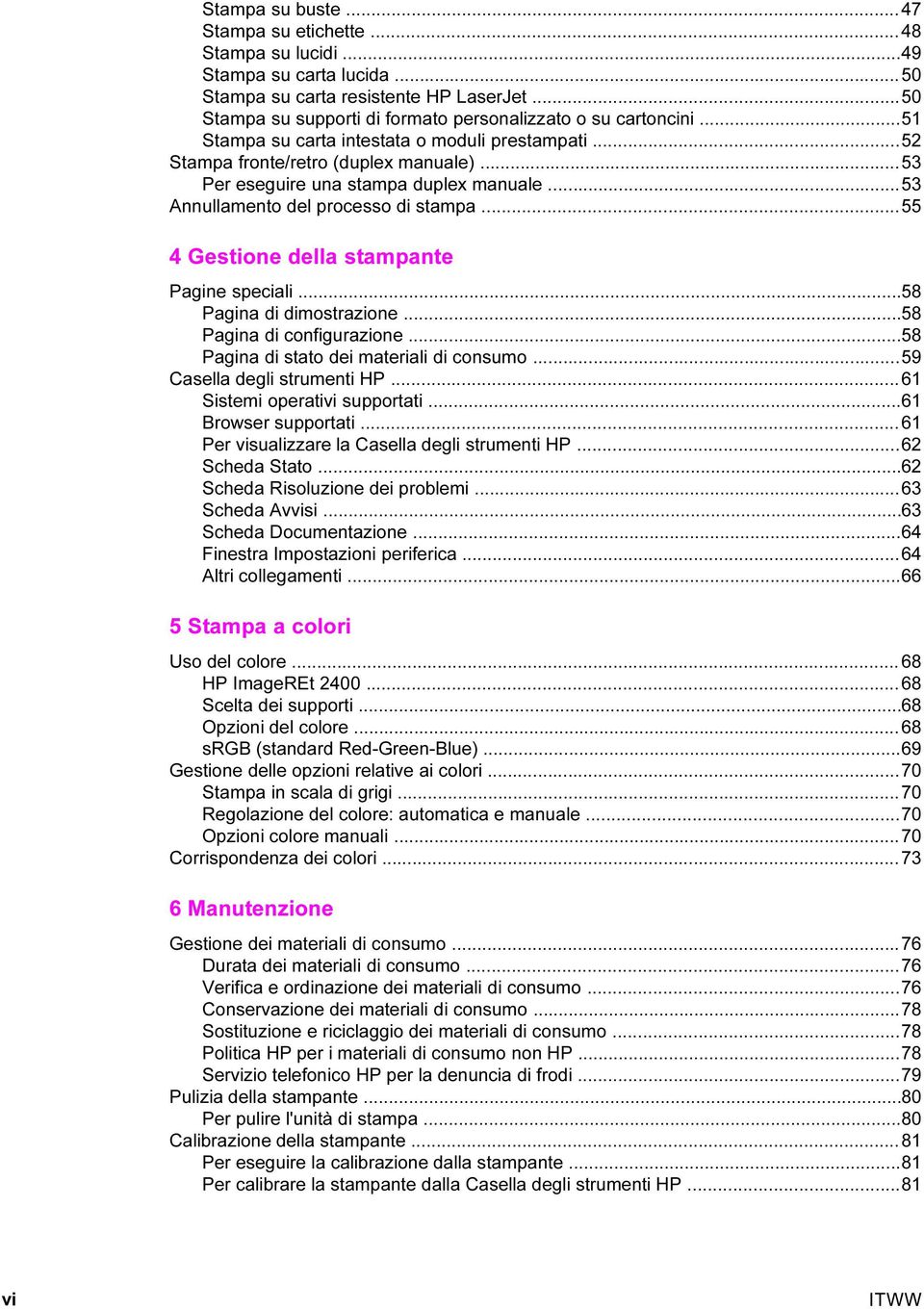 ..55 4 Gestione della stampante Pagine speciali...58 Pagina di dimostrazione...58 Pagina di configurazione...58 Pagina di stato dei materiali di consumo...59 Casella degli strumenti HP.