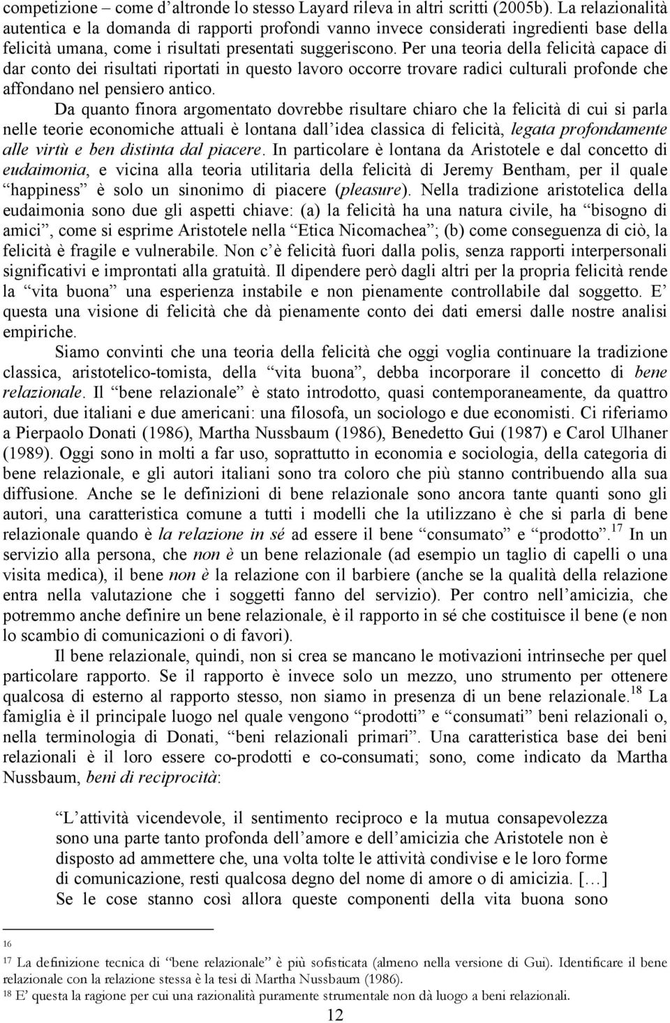 Per una teoria della felicità capace di dar conto dei risultati riportati in questo lavoro occorre trovare radici culturali profonde che affondano nel pensiero antico.