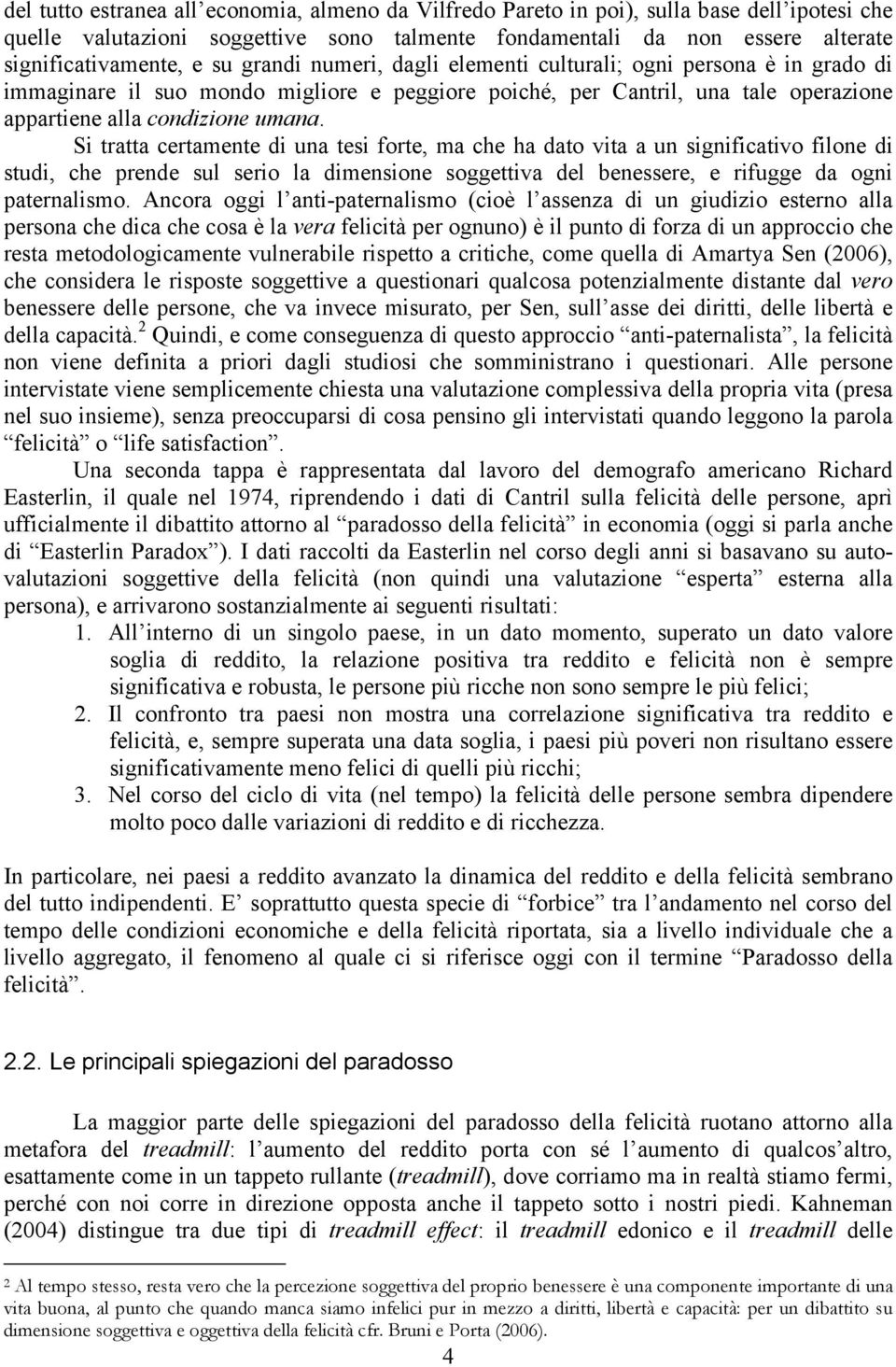 Si tratta certamente di una tesi forte, ma che ha dato vita a un significativo filone di studi, che prende sul serio la dimensione soggettiva del benessere, e rifugge da ogni paternalismo.