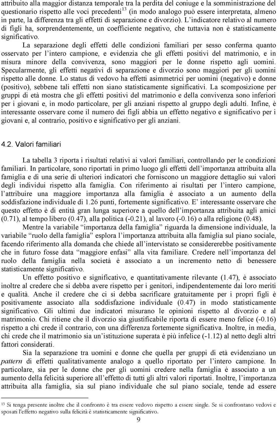 L indicatore relativo al numero di figli ha, sorprendentemente, un coefficiente negativo, che tuttavia non è statisticamente significativo.