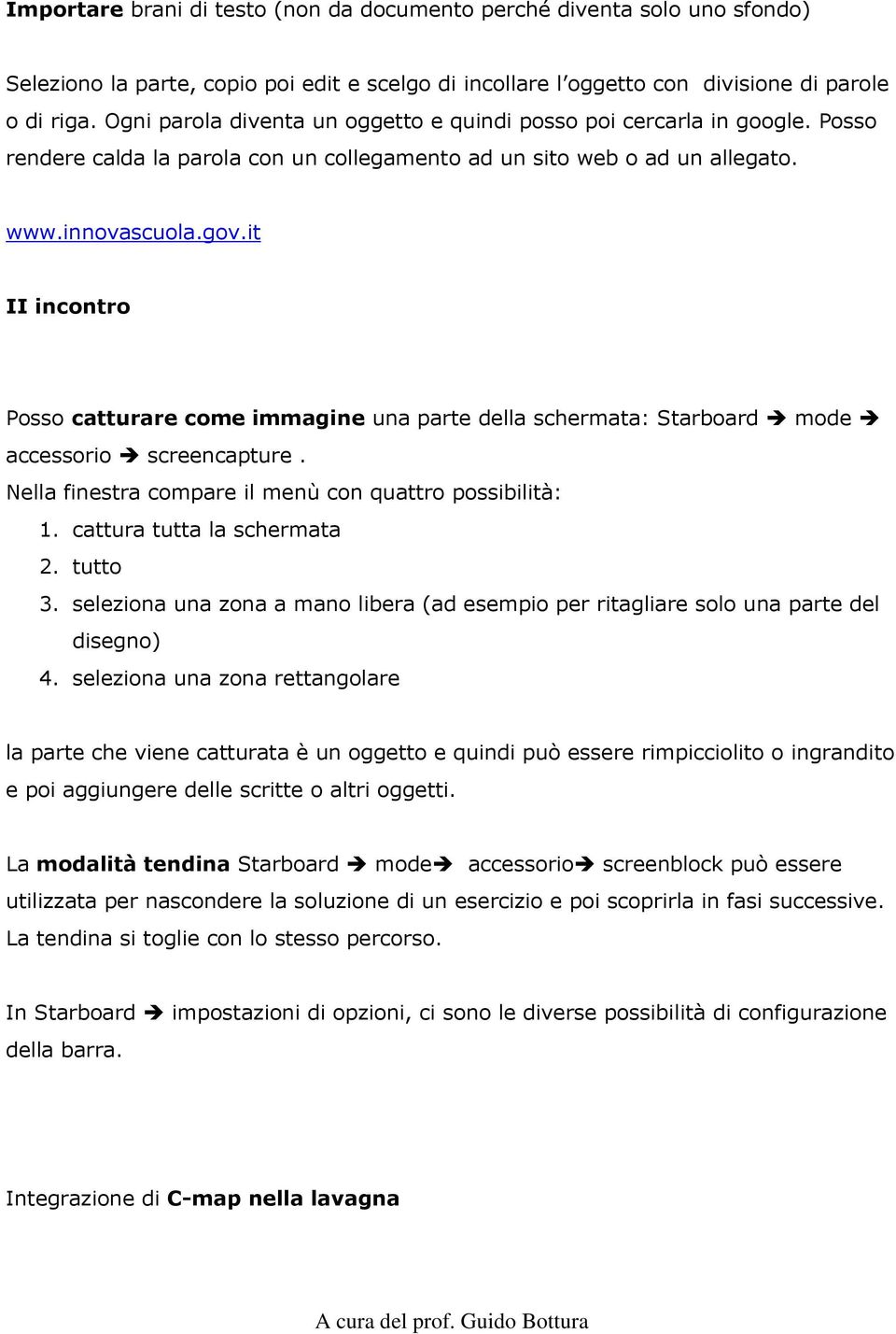 it II incontro Posso catturare come immagine una parte della schermata: Starboard mode accessorio screencapture. Nella finestra compare il menù con quattro possibilità: 1.