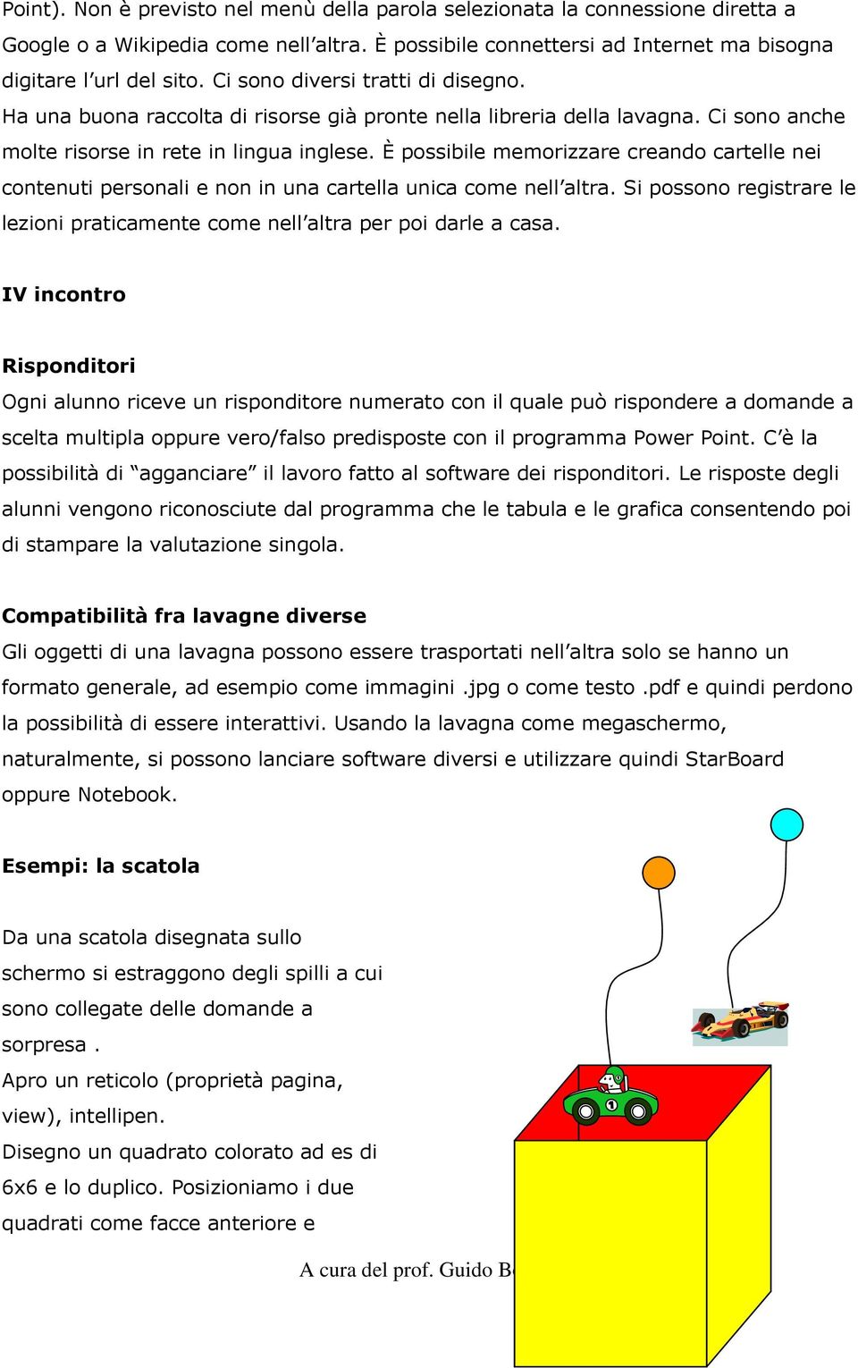 È possibile memorizzare creando cartelle nei contenuti personali e non in una cartella unica come nell altra. Si possono registrare le lezioni praticamente come nell altra per poi darle a casa.