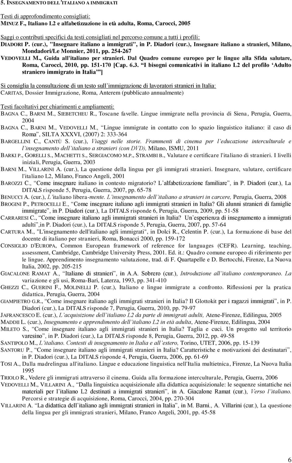 ), "Insegnare italiano a immigrati", in P. Diadori (cur.), Insegnare italiano a stranieri, Milano, Mondadori/Le Monnier, 2011, pp. 254-267 VEDOVELLI M., Guida all'italiano per stranieri.