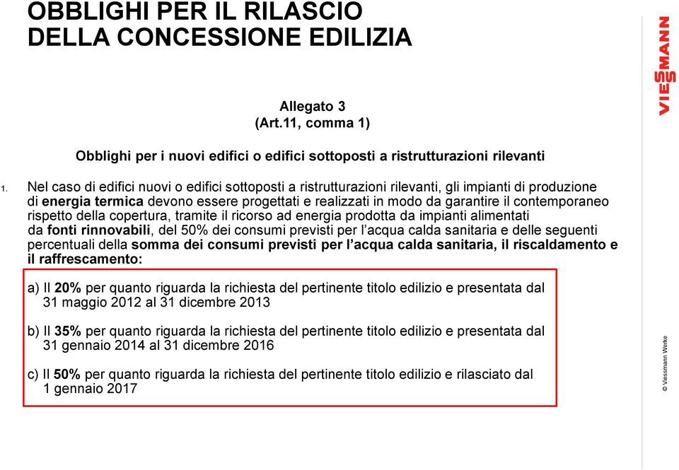 rispetto della copertura, tramite il ricorso ad energia prodotta da impianti alimentati da fonti rinnovabili, del 50% dei consumi previsti per l acqua calda sanitaria e delle seguenti percentuali