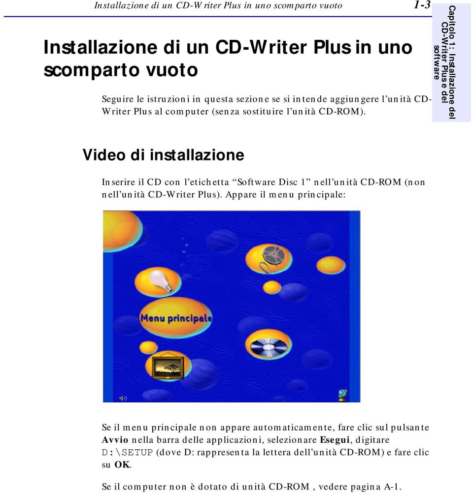 Capitolo 1: Installazione del CD-Writer Plus e del software Video di installazione Inserire il CD con l etichetta Software Disc 1 nell unità CD-ROM (non nell unità CD-Writer Plus).