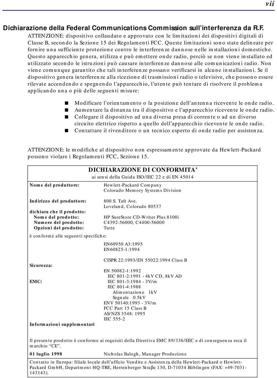 Questo apparecchio genera, utilizza e può emettere onde radio, perciò se non viene installato ed utilizzato secondo le istruzioni può causare interferenze dannose alle comunicazioni radio.