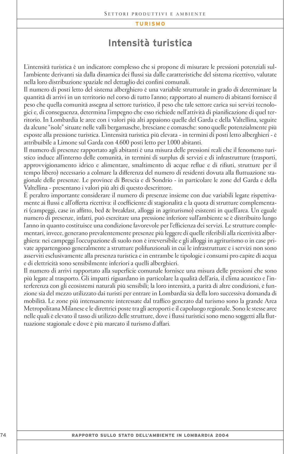 Il numero di posti letto del sistema alberghiero è una variabile strutturale in grado di determinare la quantità di arrivi in un territorio nel corso di tutto l'anno; rapportato al numero di abitanti